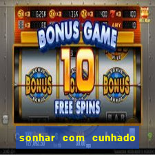 sonhar com cunhado no jogo do bicho